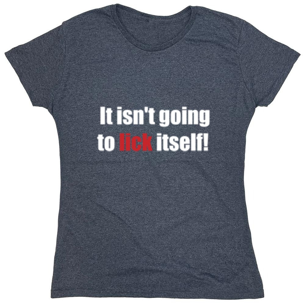 Funny T-Shirts design "It Isn't Going To Lick Itself - Womens"