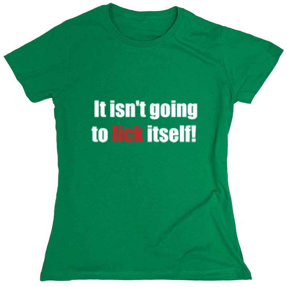 Funny T-Shirts design "It Isn't Going To Lick Itself - Womens"