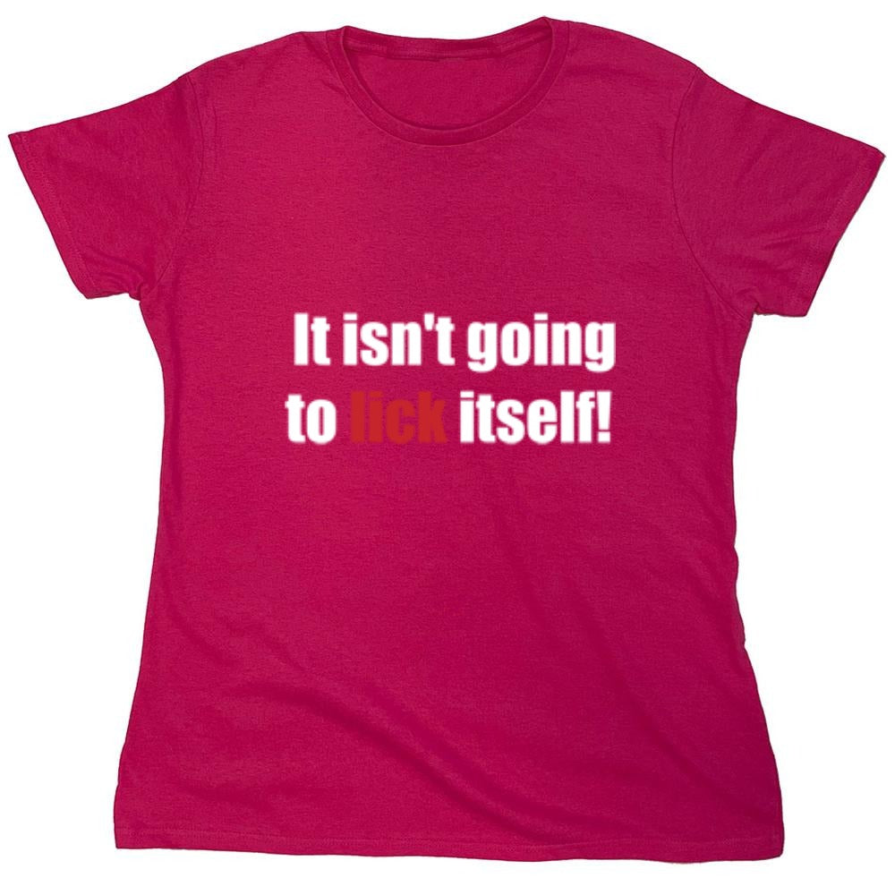 Funny T-Shirts design "It Isn't Going To Lick Itself - Womens"
