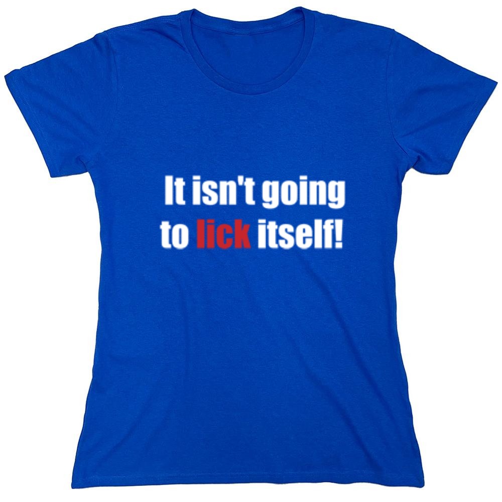 Funny T-Shirts design "It Isn't Going To Lick Itself - Womens"