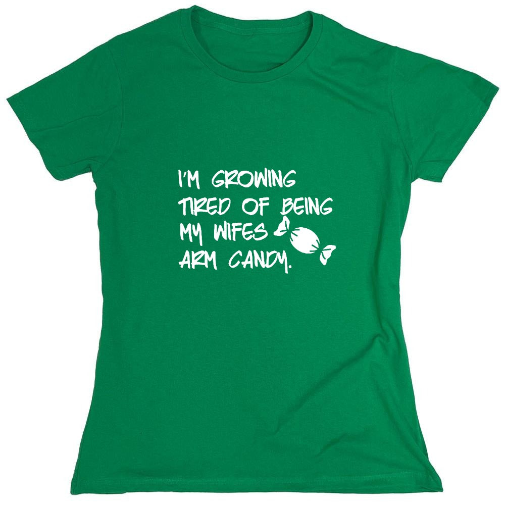 Funny T-Shirts design "I'm Growing Tired Of Being My Wife's Arm Candy T-Shirt - Womens"