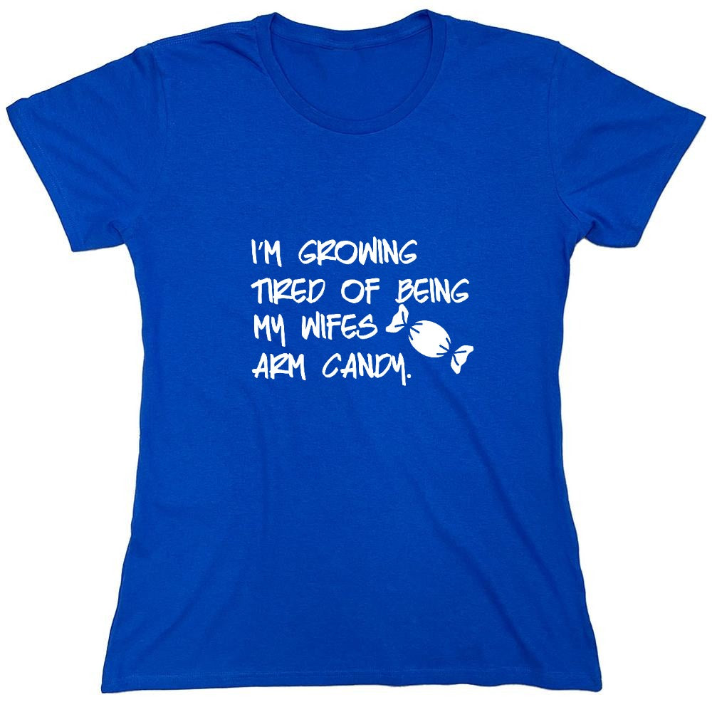 Funny T-Shirts design "I'm Growing Tired Of Being My Wife's Arm Candy T-Shirt - Womens"