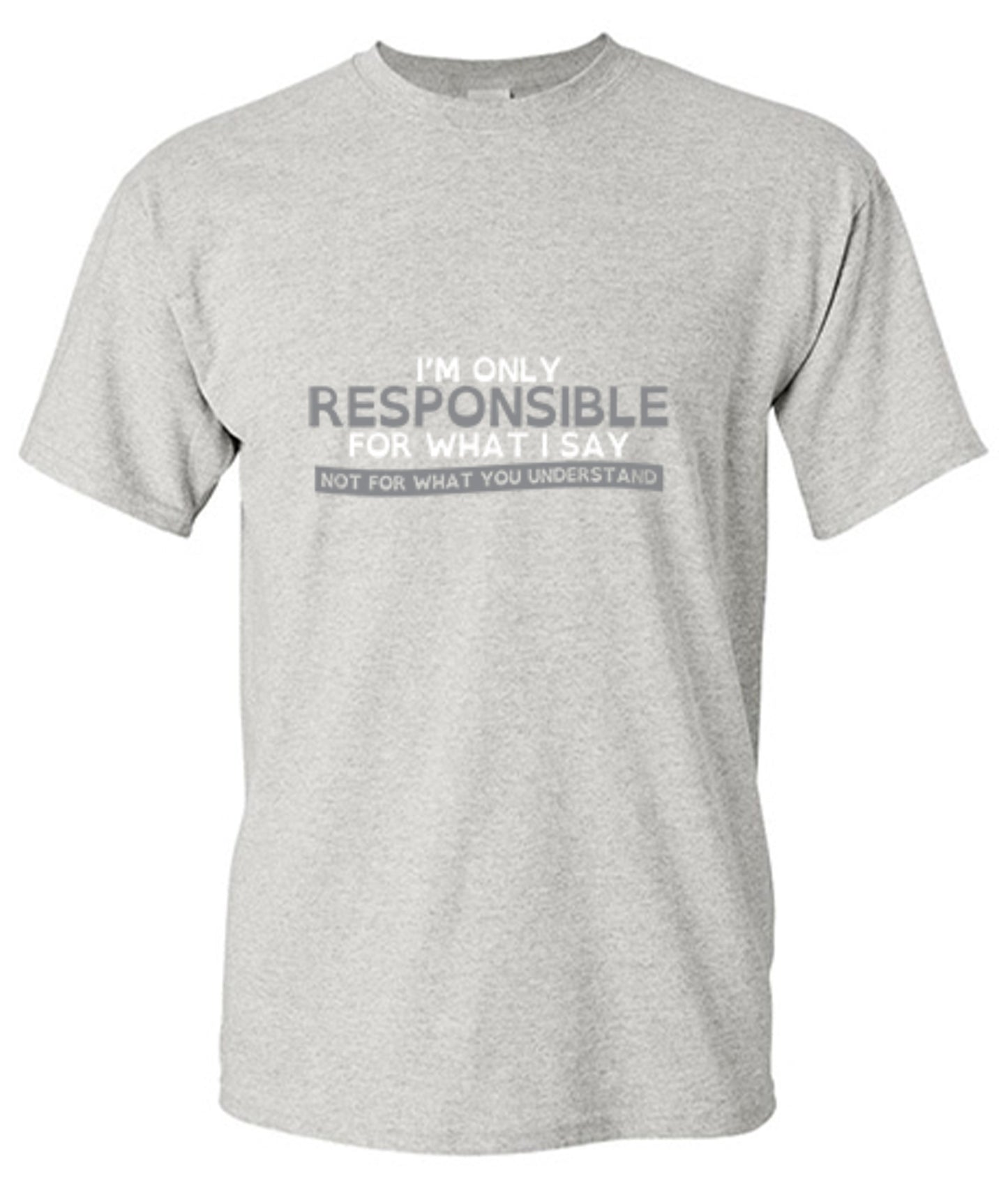Funny T-Shirts design "I'm Only Responsible For What I Say, Not For What You Understand"