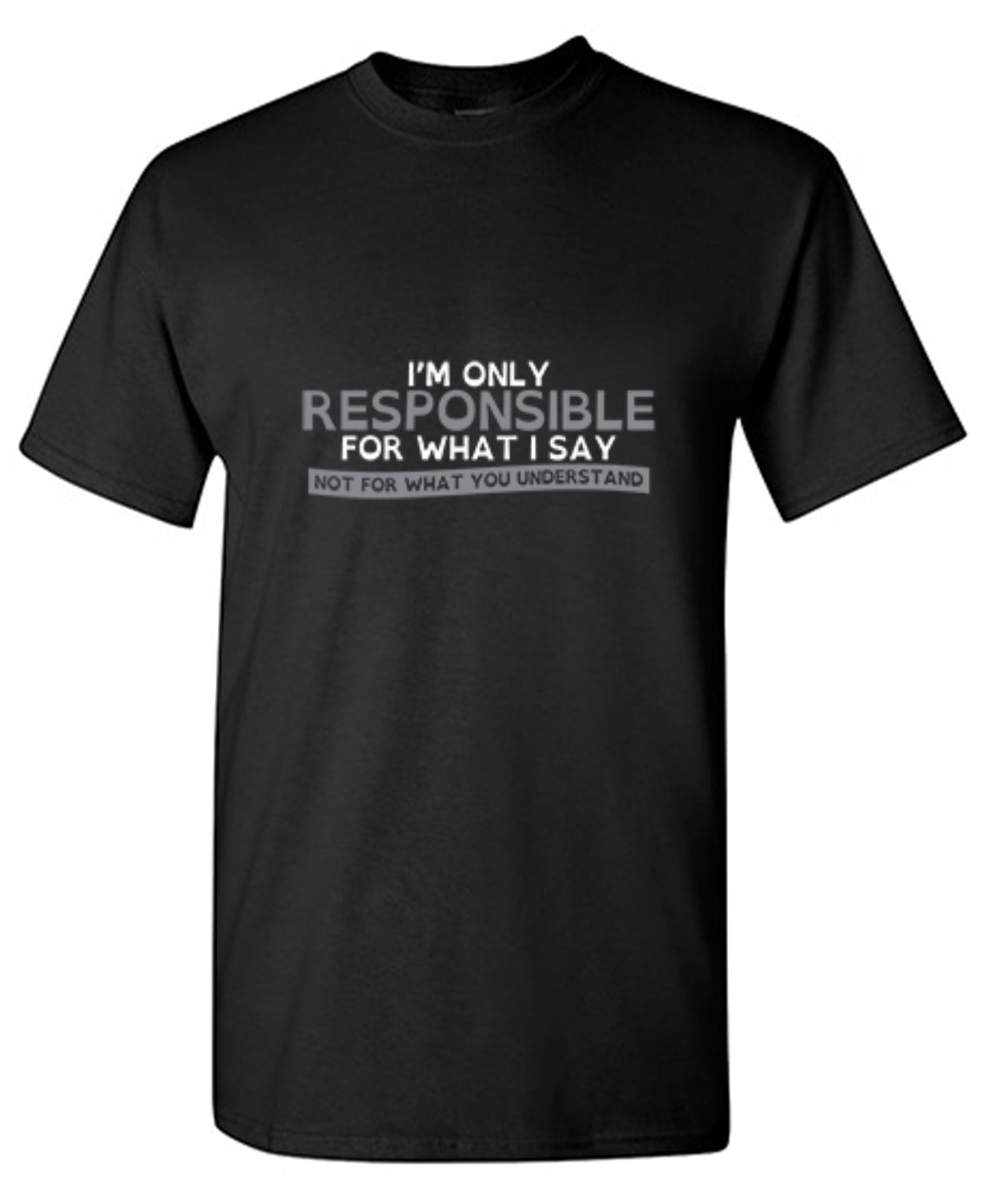 Funny T-Shirts design "I'm Only Responsible For What I Say, Not For What You Understand"