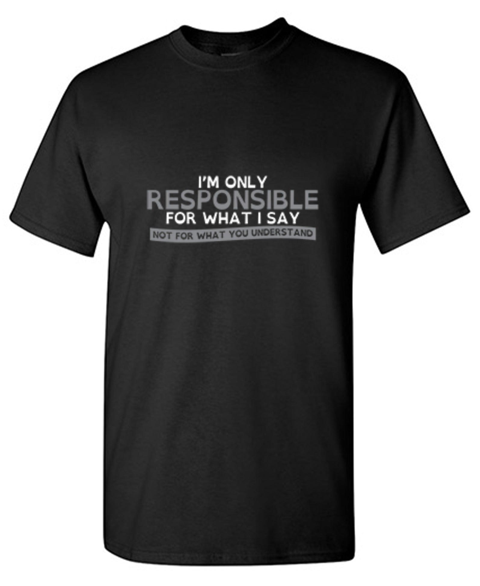 Funny T-Shirts design "I'm Only Responsible For What I Say, Not For What You Understand"