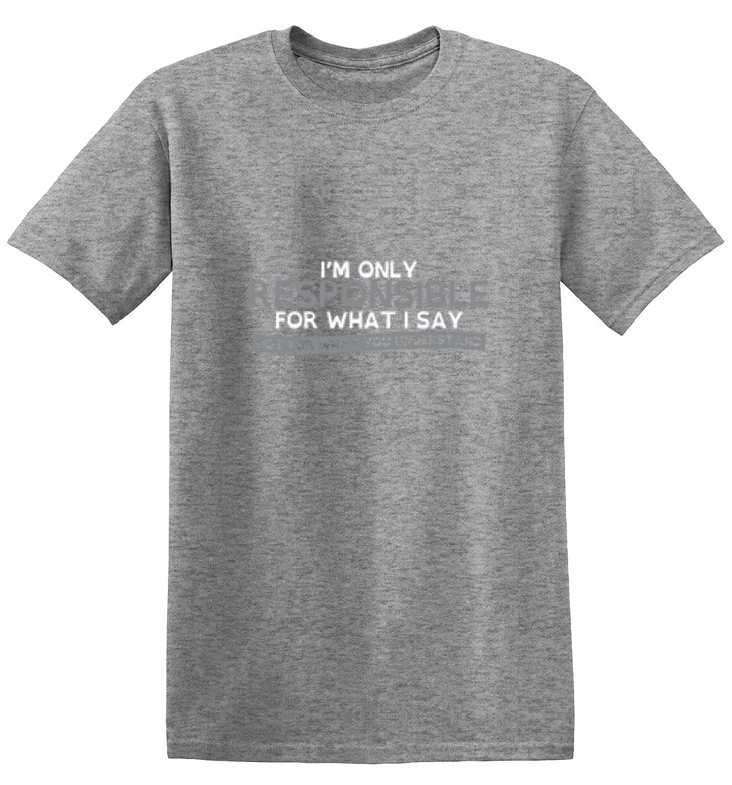 Funny T-Shirts design "I'm Only Responsible For What I Say, Not For What You Understand"
