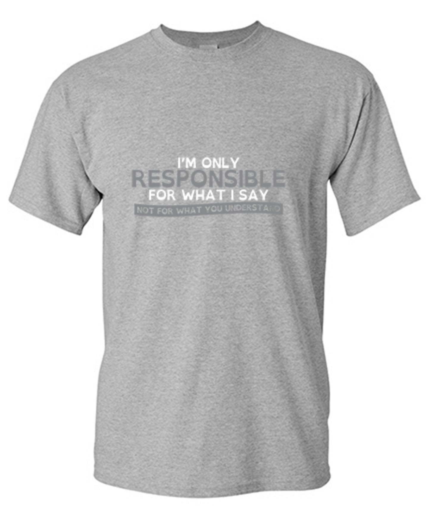 Funny T-Shirts design "I'm Only Responsible For What I Say, Not For What You Understand"