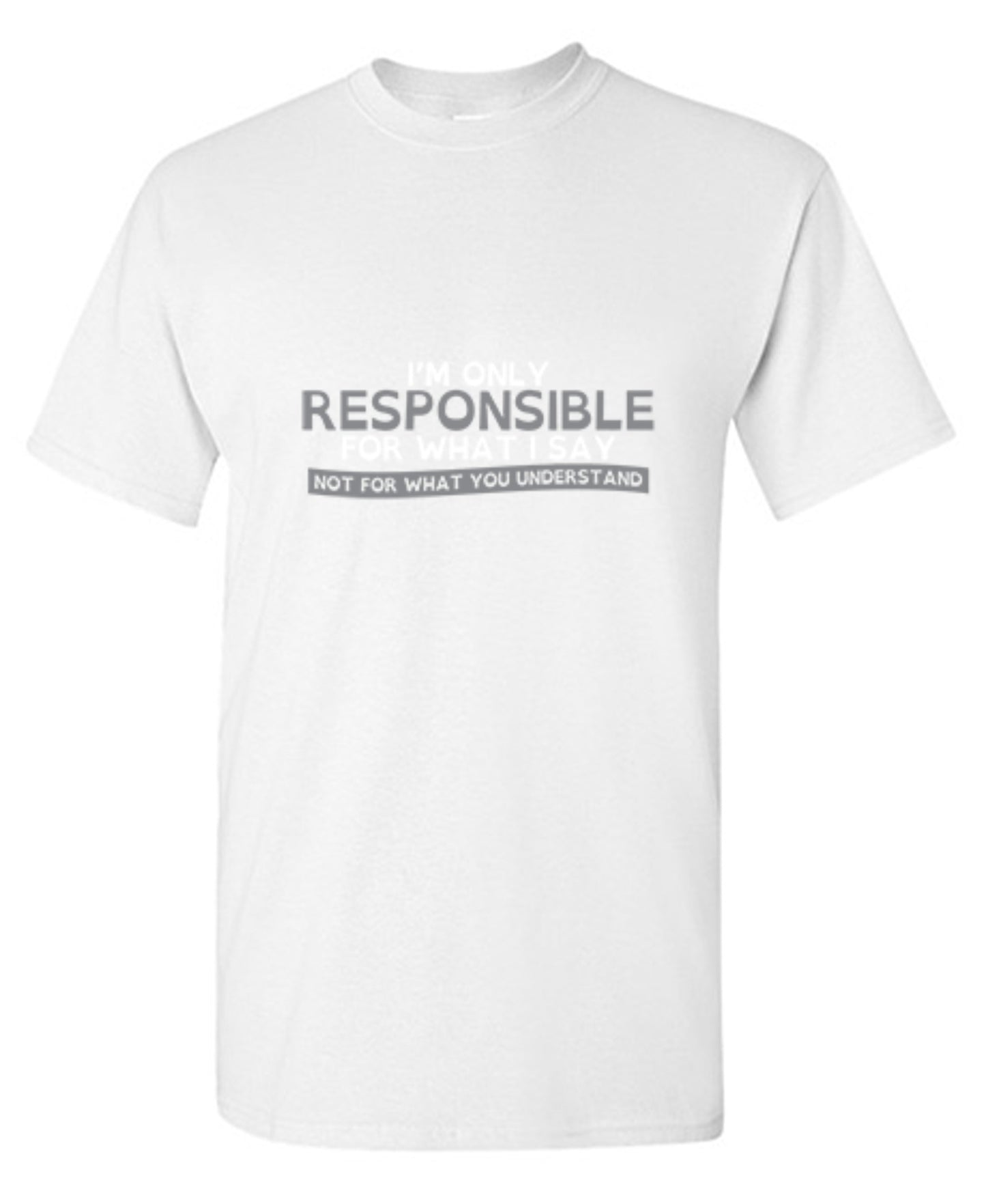 Funny T-Shirts design "I'm Only Responsible For What I Say, Not For What You Understand"