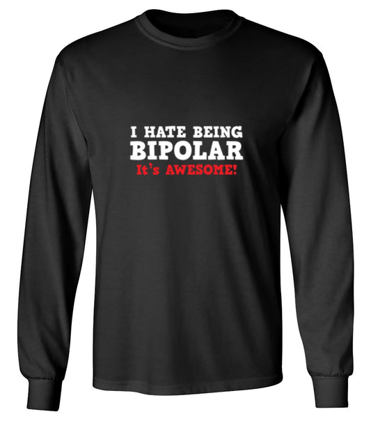 Funny T-Shirts design "I Hate Being Bipolar It's Awesome - Long Sleeve"