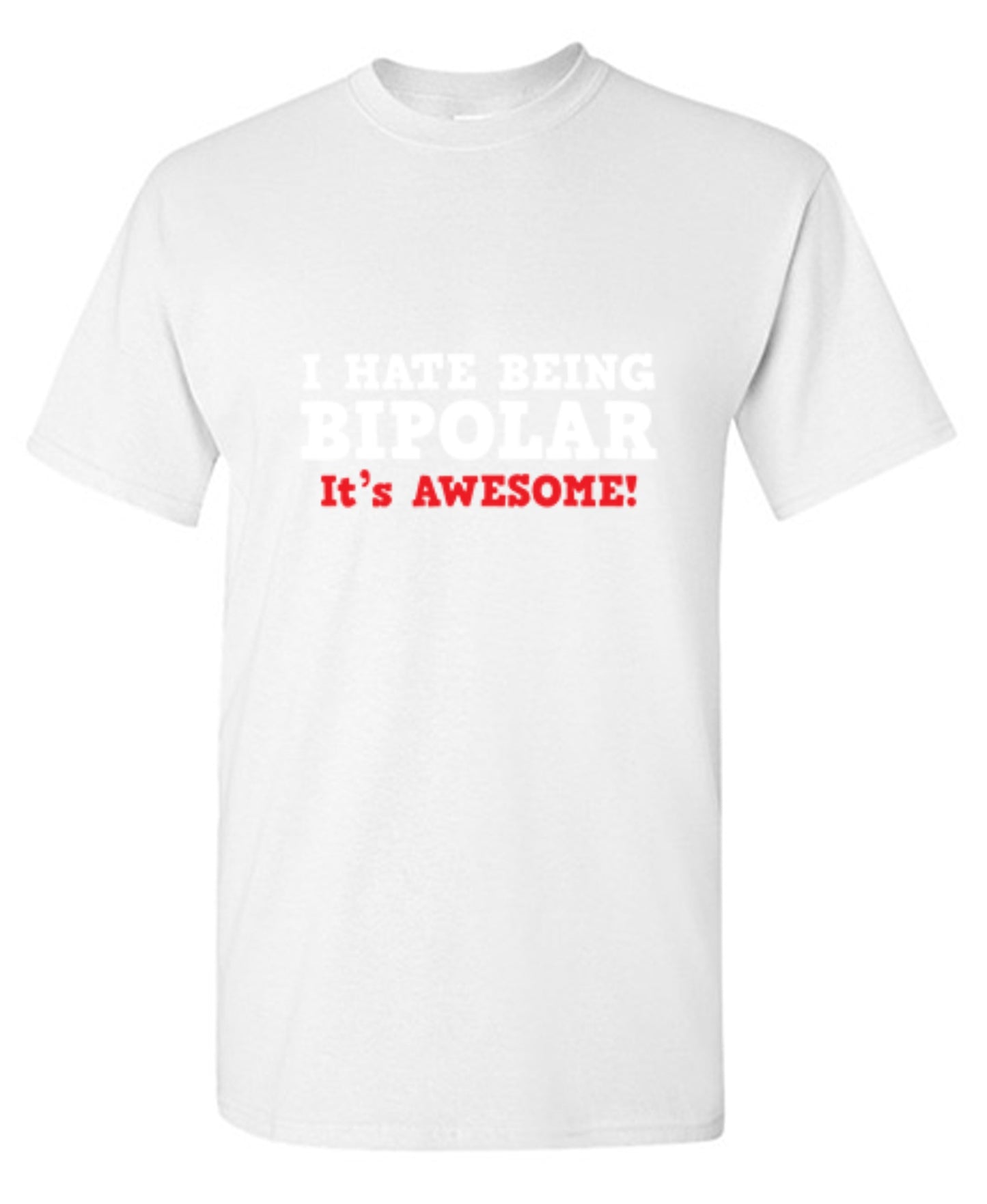 Funny T-Shirts design "I Hate Being Bipolar It's Awesome"