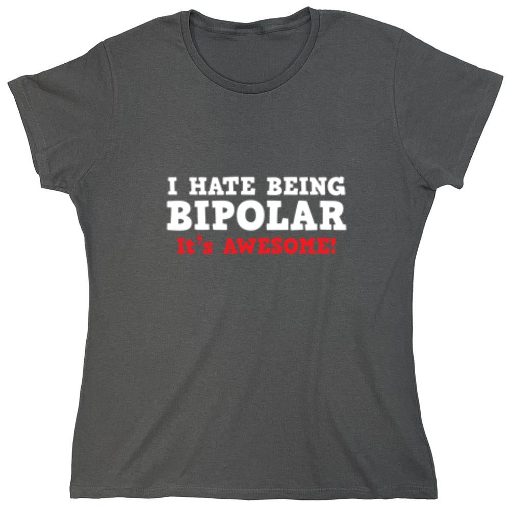 Funny T-Shirts design "I Hate Being Bipolar It's Awesome - Womens"