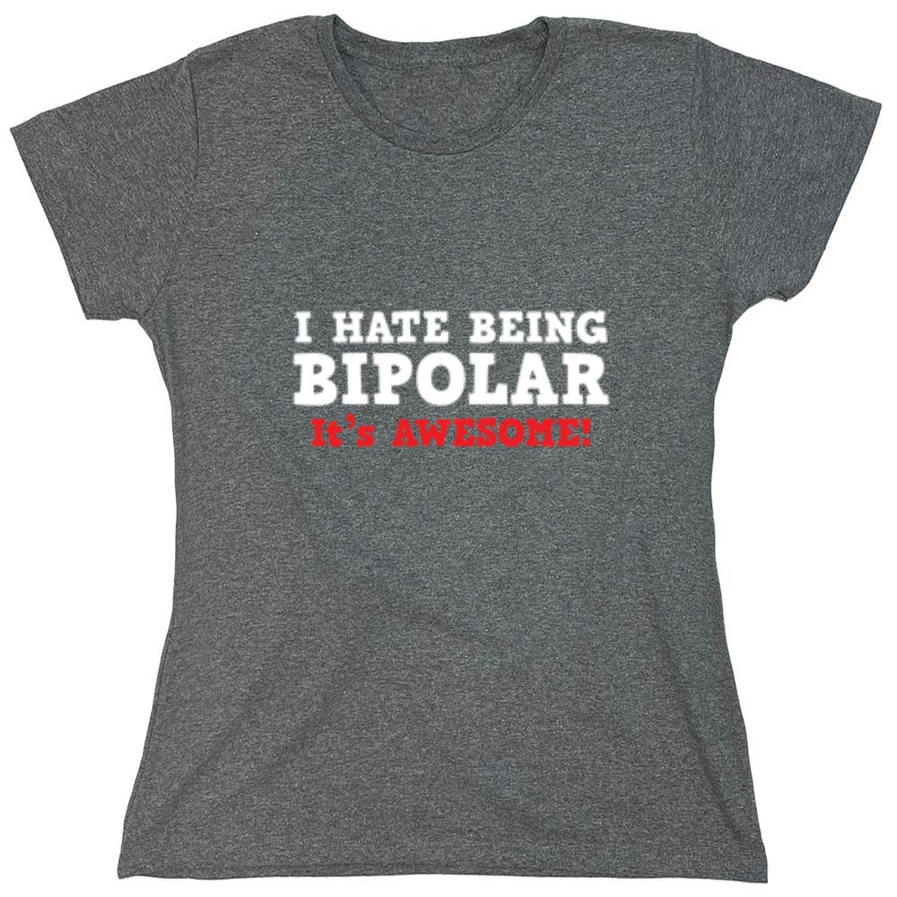 Funny T-Shirts design "I Hate Being Bipolar It's Awesome - Womens"