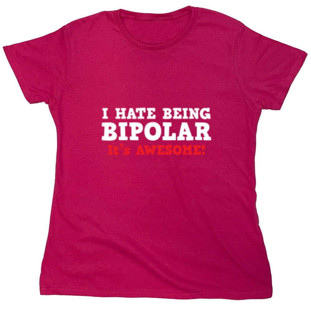 Funny T-Shirts design "I Hate Being Bipolar It's Awesome - Womens"