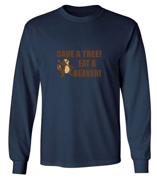 Funny T-Shirts design "Save A Tree, Eat A Beaver - Long Sleeve"