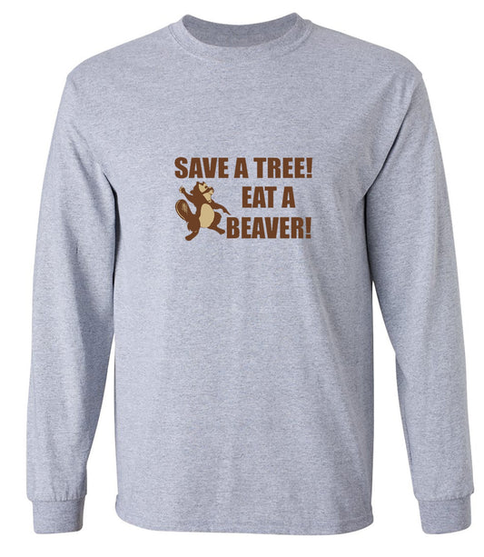 Funny T-Shirts design "Save A Tree, Eat A Beaver - Long Sleeve"