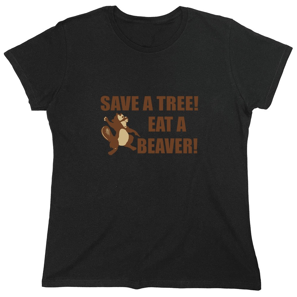 Funny T-Shirts design "Save A Tree, Eat A Beaver - Womens"