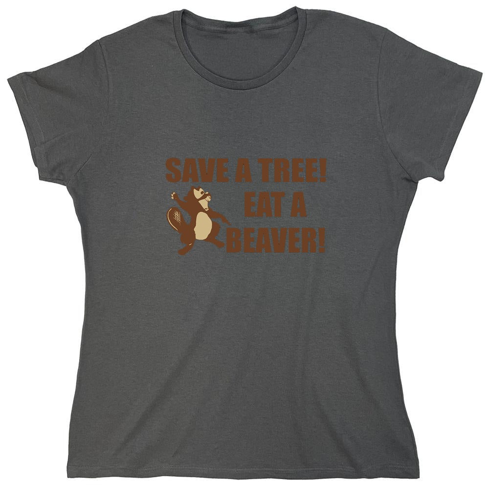 Funny T-Shirts design "Save A Tree, Eat A Beaver - Womens"