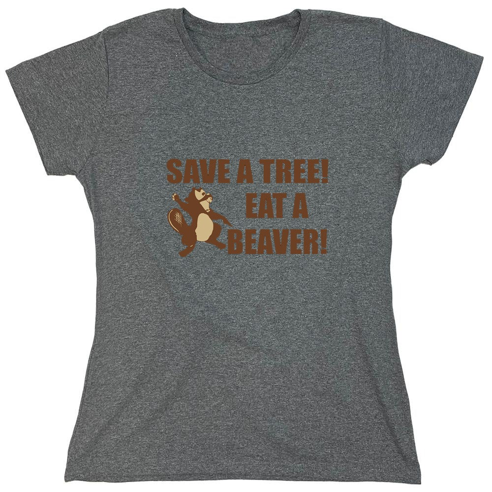 Funny T-Shirts design "Save A Tree, Eat A Beaver - Womens"