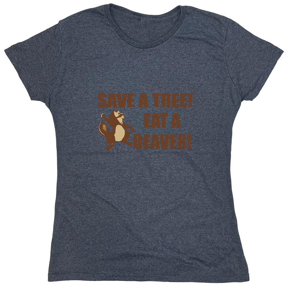 Funny T-Shirts design "Save A Tree, Eat A Beaver - Womens"