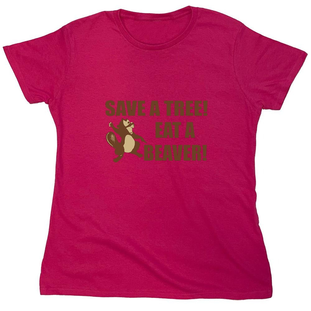 Funny T-Shirts design "Save A Tree, Eat A Beaver - Womens"