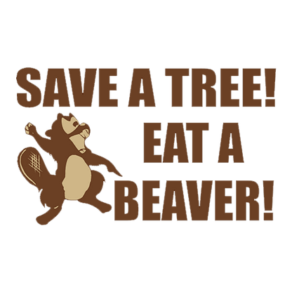 Funny T-Shirts design "Save A Tree, Eat A Beaver"