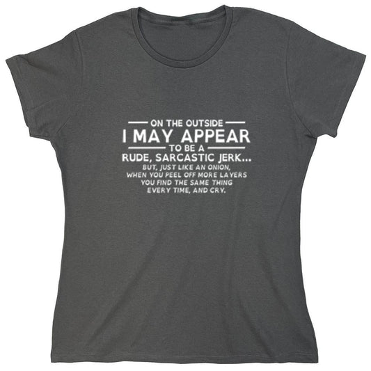 Funny T-Shirts design "On The Outside I May Appear Rude, Sarcastic Jerk Just Like An Onion - Womens"