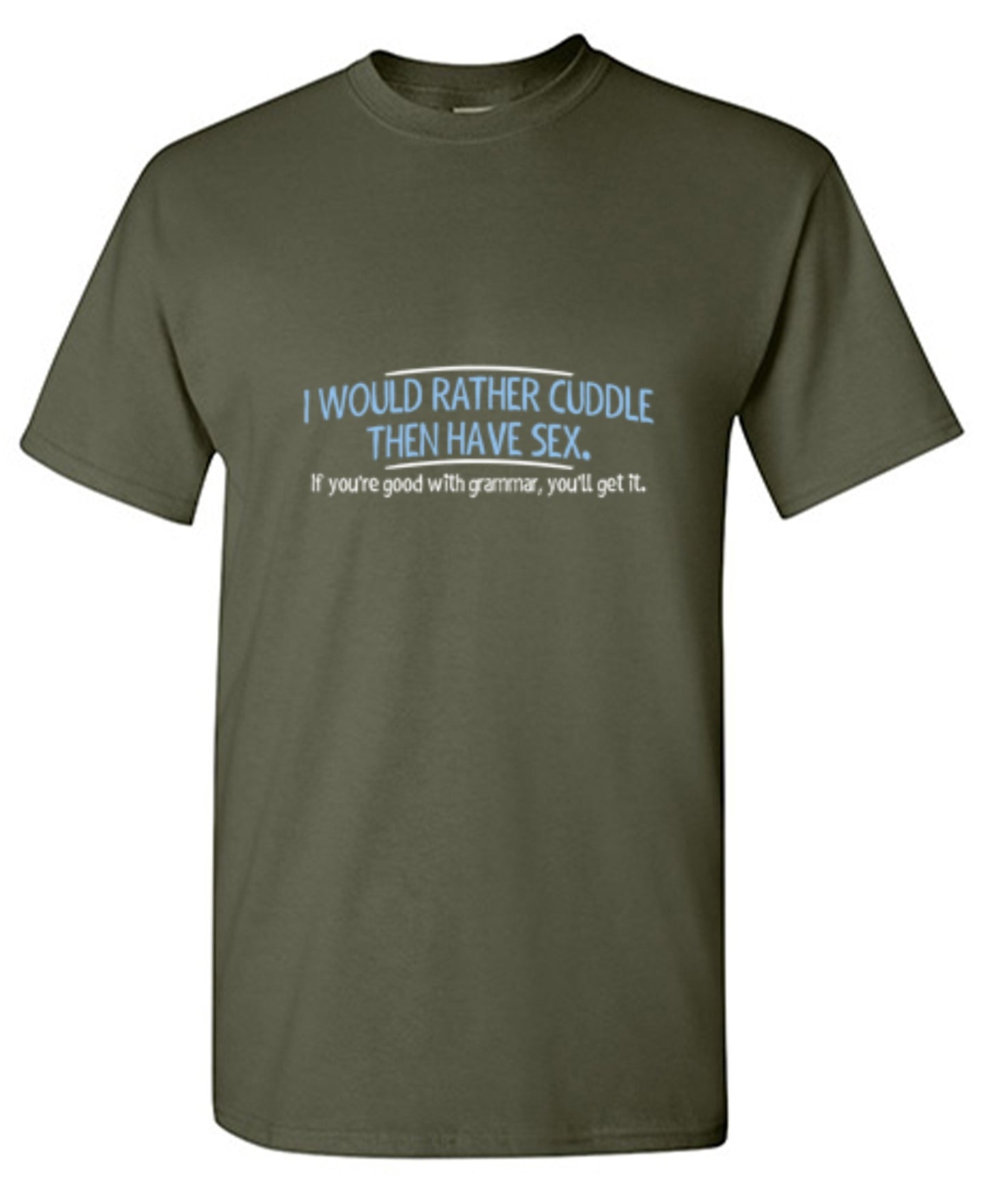 Funny T-Shirts design "I Would Rather Cuddle, Then Have Sex. If You're Good With Grammar, You'll Get It"