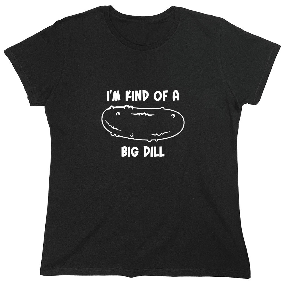 Funny T-Shirts design "I'm Kind Of A Big Dill - Womens"