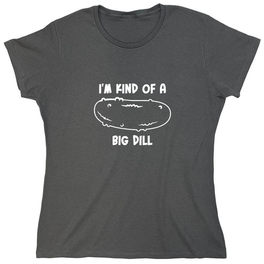 Funny T-Shirts design "I'm Kind Of A Big Dill - Womens"