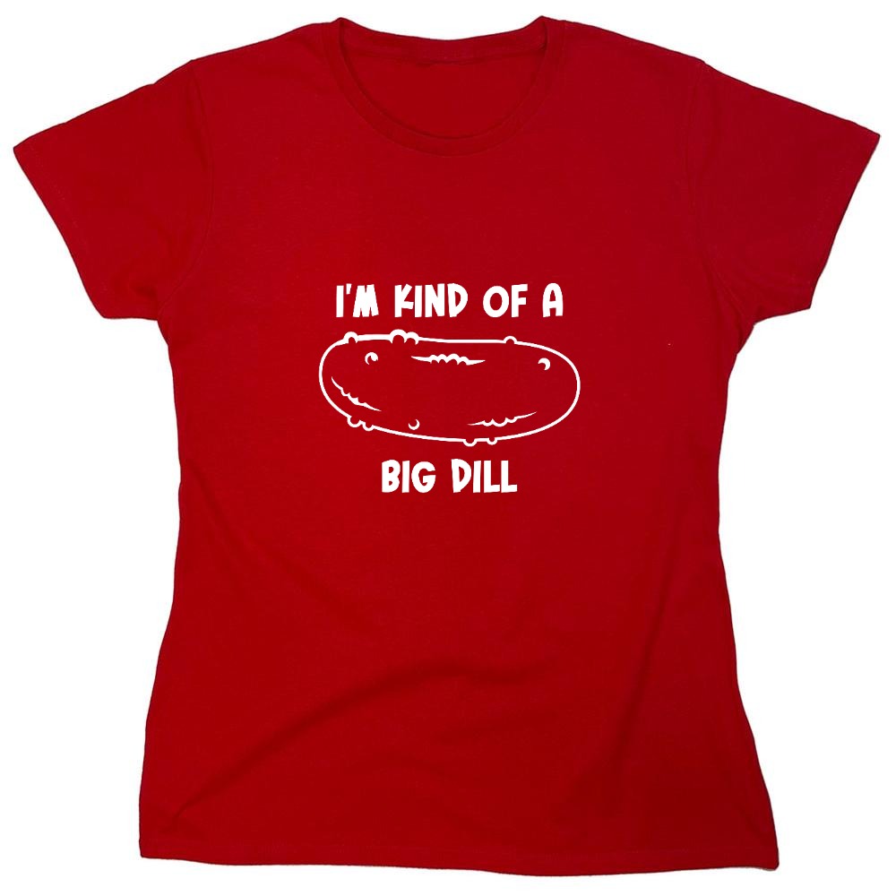 Funny T-Shirts design "I'm Kind Of A Big Dill - Womens"