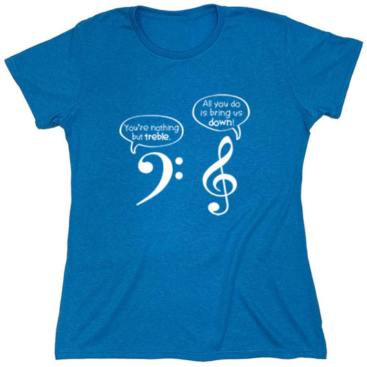 Funny T-Shirts design "You Are Nothing But Treble - Womens"