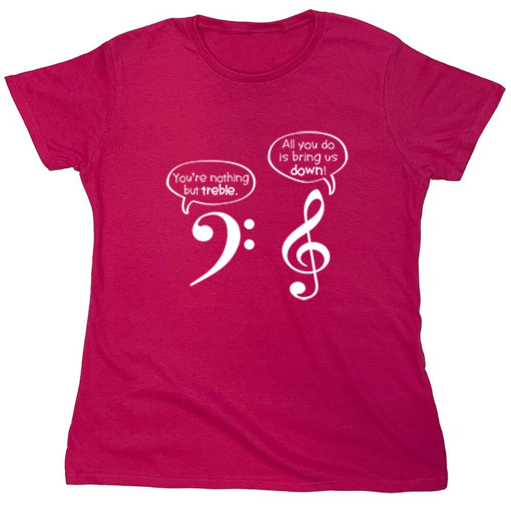 Funny T-Shirts design "You Are Nothing But Treble - Womens"