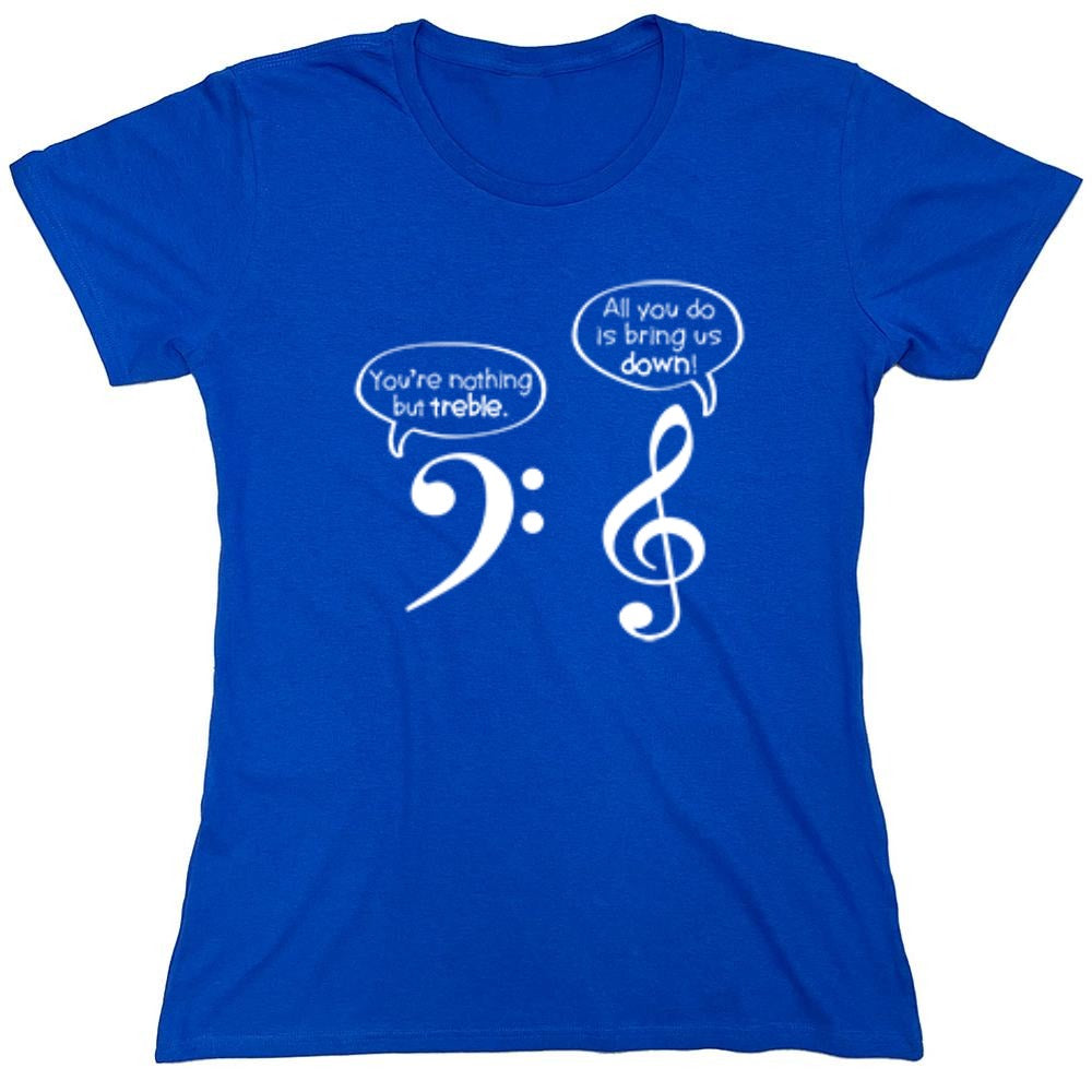Funny T-Shirts design "You Are Nothing But Treble - Womens"