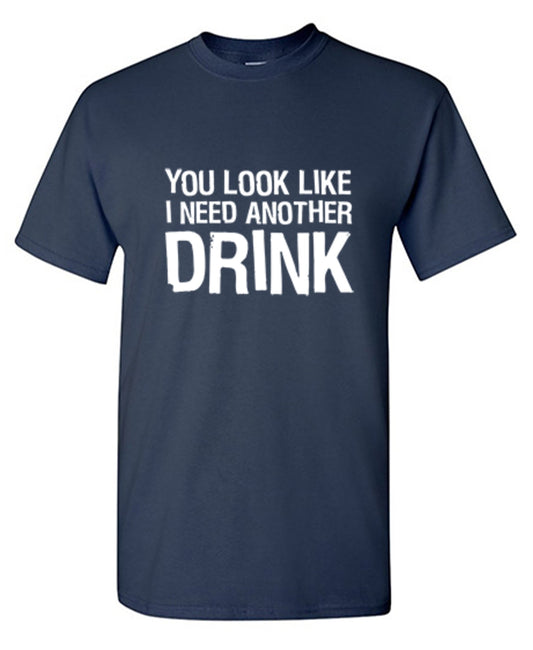 Funny T-Shirts design "You Look Like I Need Another Drink"