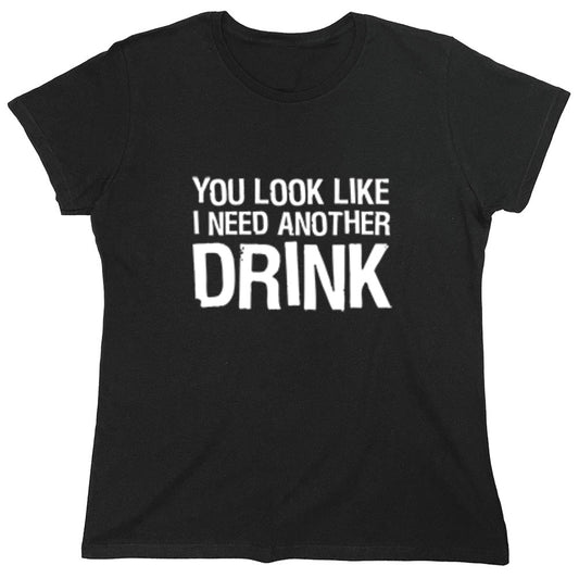 Funny T-Shirts design "You Look Like I Need Another Drink T-Shirt - Womens"