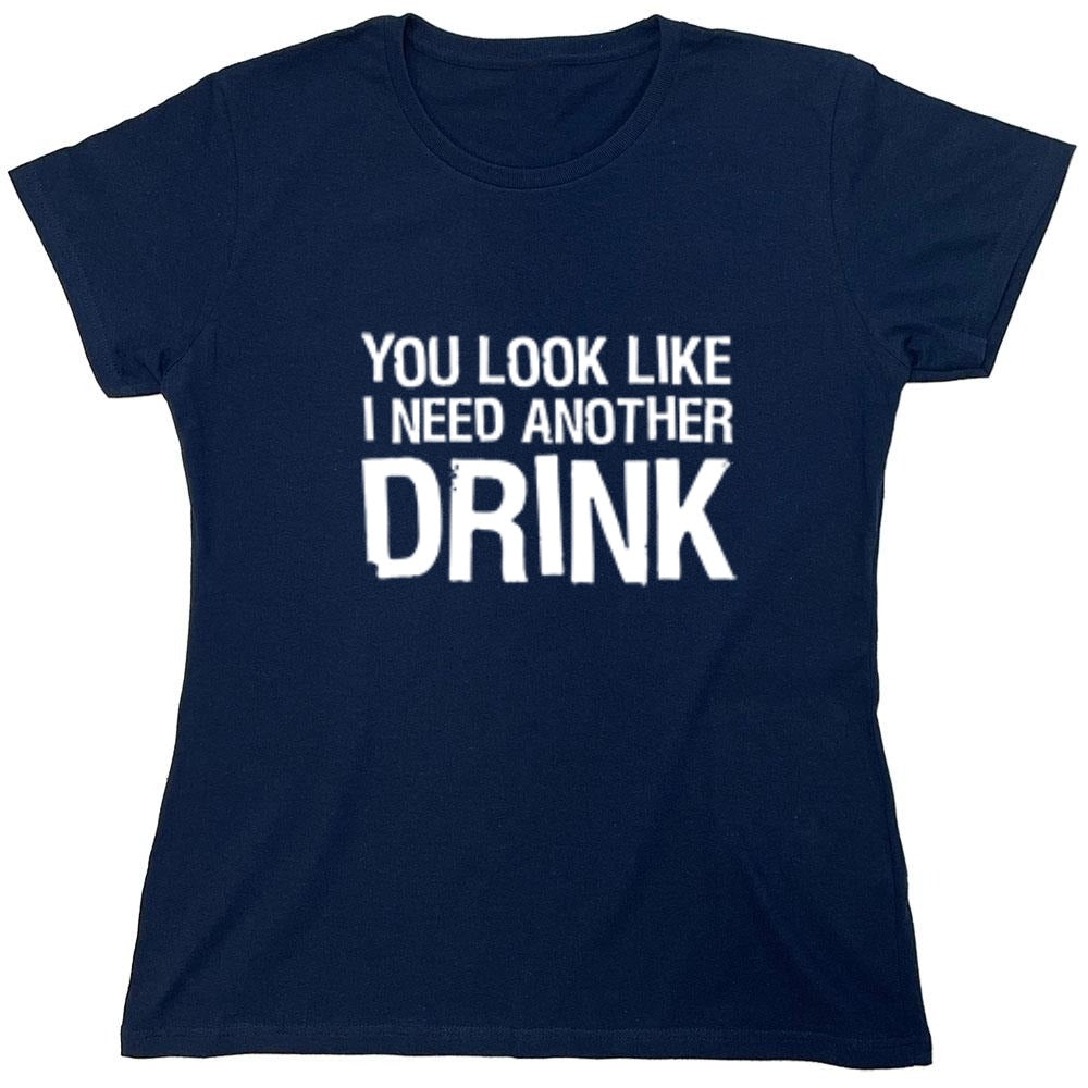 Funny T-Shirts design "You Look Like I Need Another Drink T-Shirt - Womens"