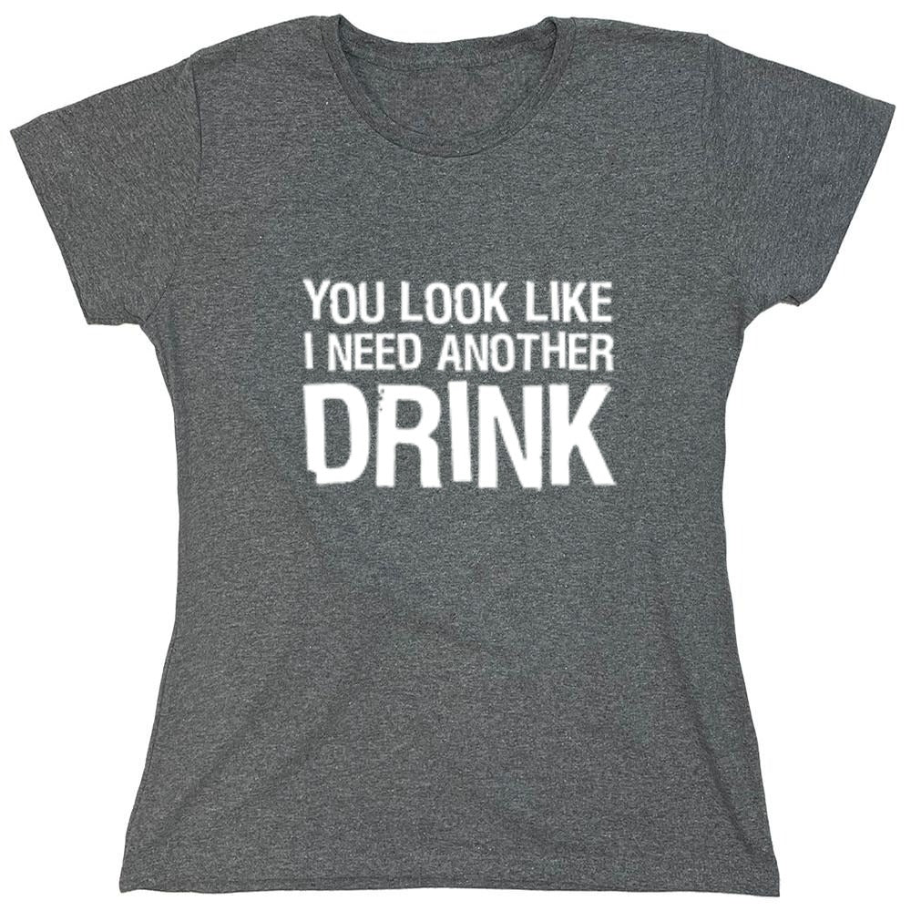 Funny T-Shirts design "You Look Like I Need Another Drink T-Shirt - Womens"