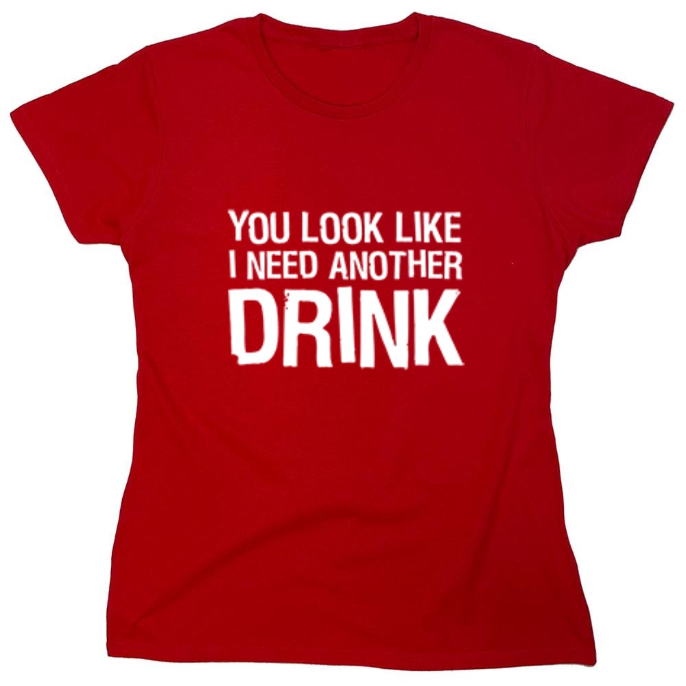 Funny T-Shirts design "You Look Like I Need Another Drink T-Shirt - Womens"