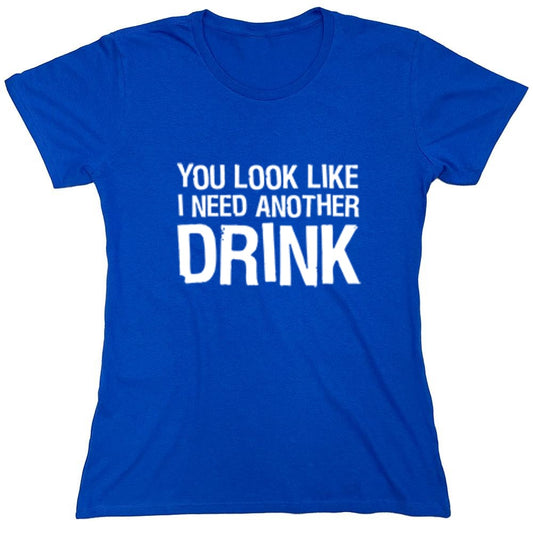 Funny T-Shirts design "You Look Like I Need Another Drink T-Shirt - Womens"