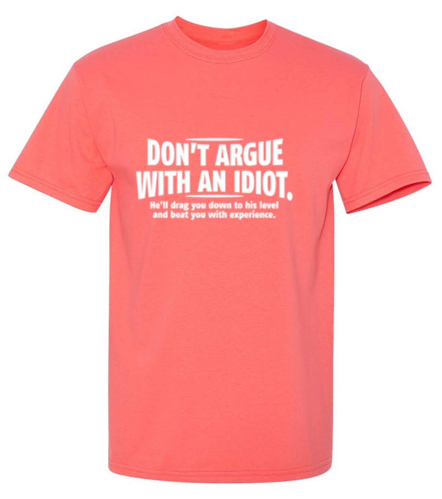 Funny T-Shirts design "Don't Argue With An Idiot. He'll Drag You Down To His Level Beat You With Experience"