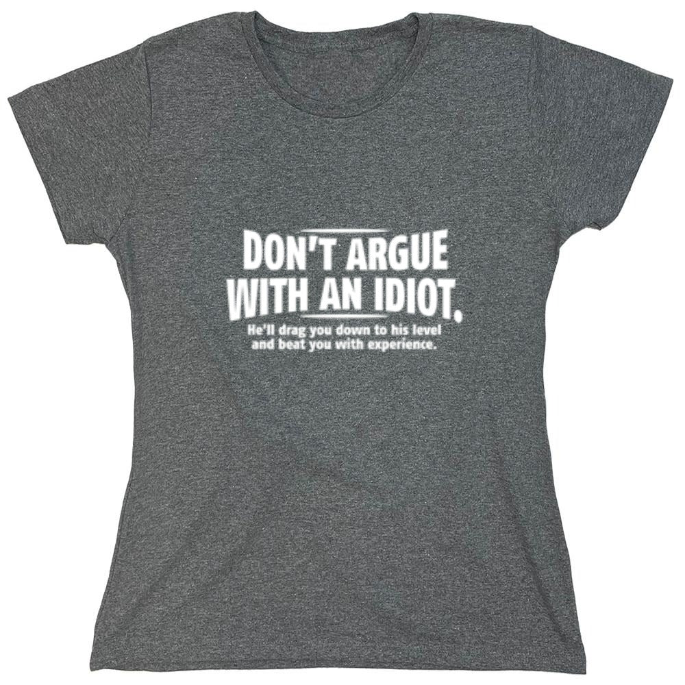Funny T-Shirts design "Don't Argue With An Idiot. He'll Drag You Down To His Level Beat You With Experience - Womens"