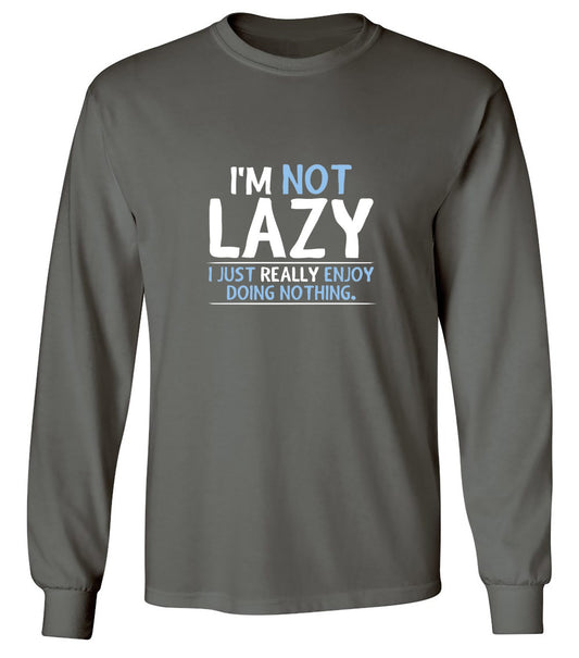 Funny T-Shirts design "I'm Not Lazy, I Just Enjoy Doing Nothing - Long Sleeve"