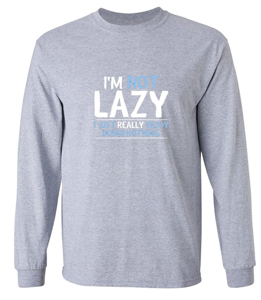 Funny T-Shirts design "I'm Not Lazy, I Just Enjoy Doing Nothing - Long Sleeve"