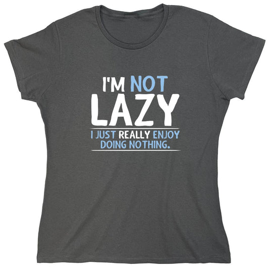 Funny T-Shirts design "I'm Not Lazy, I Just Enjoy Doing Nothing - Womens"