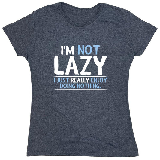 Funny T-Shirts design "I'm Not Lazy, I Just Enjoy Doing Nothing - Womens"
