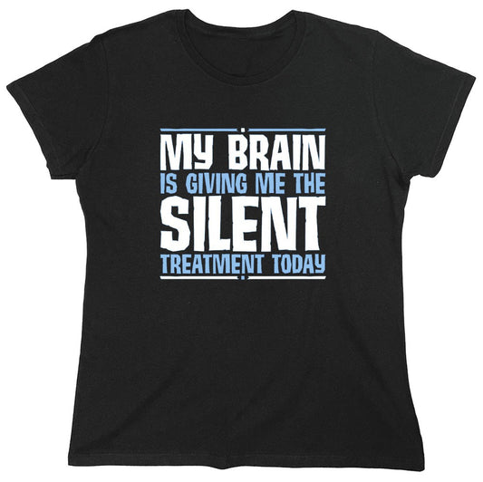 Funny T-Shirts design "My Brain Is Giving Me The Silent Treatment - Womens"
