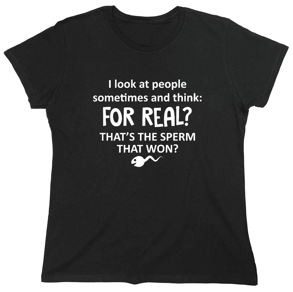 Funny T-Shirts design "I Look At People Sometimes And Think For Real Thats The Sperm That Won - Womens"