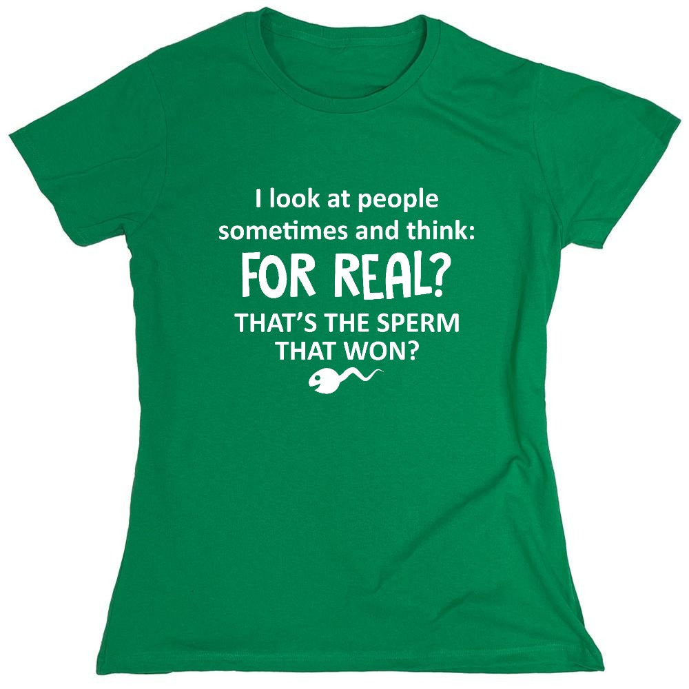 Funny T-Shirts design "I Look At People Sometimes And Think For Real Thats The Sperm That Won - Womens"