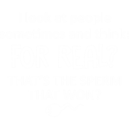 Funny T-Shirts design "I Look At People Sometimes And Think For Real Thats The Sperm That Won"
