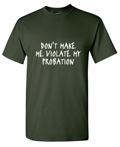 Funny T-Shirts design "Don't Make Me Violate My Probation"